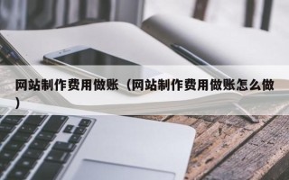 鄂州网站制作费用做账（网站制作费用做账怎么做）