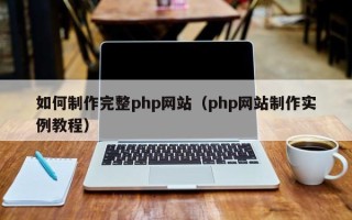 鄂州如何制作完整php网站（php网站制作实例教程）