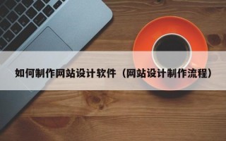 鄂州如何制作网站设计软件（网站设计制作流程）