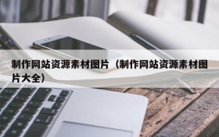 鄂州制作网站资源素材图片（制作网站资源素材图片大全）